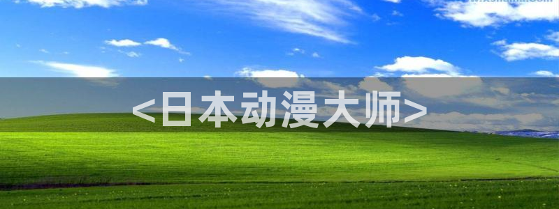 旧里番动漫观看：<日本动漫大师>